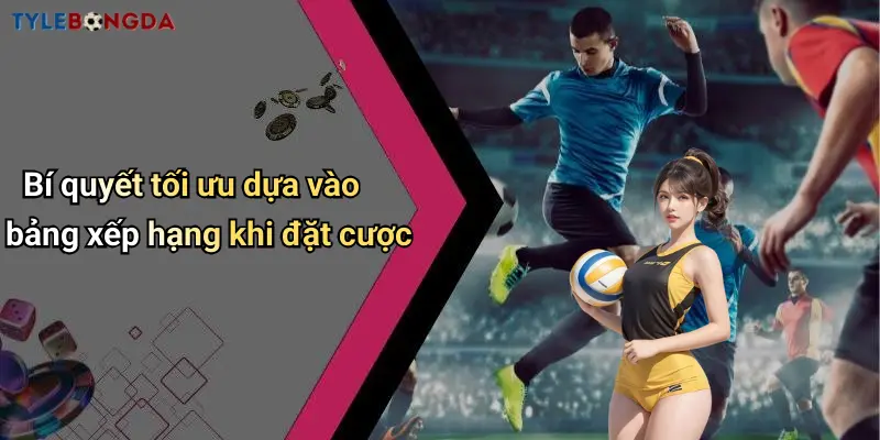 Bí quyết tối ưu dựa vào bảng xếp hạng khi đặt cược