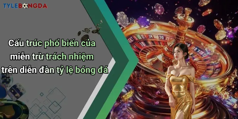 Cấu trúc phổ biến của miễn trừ trách nhiệm trên diễn đàn tỷ lệ bóng đá