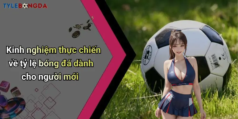 Kinh nghiệm thực chiến về tỷ lệ bóng đá dành cho người mới