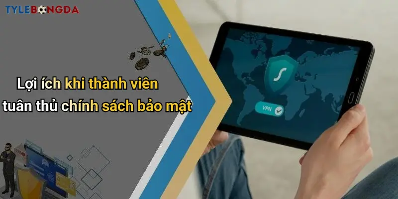 Lợi ích khi thành viên tuân thủ chính sách bảo mật