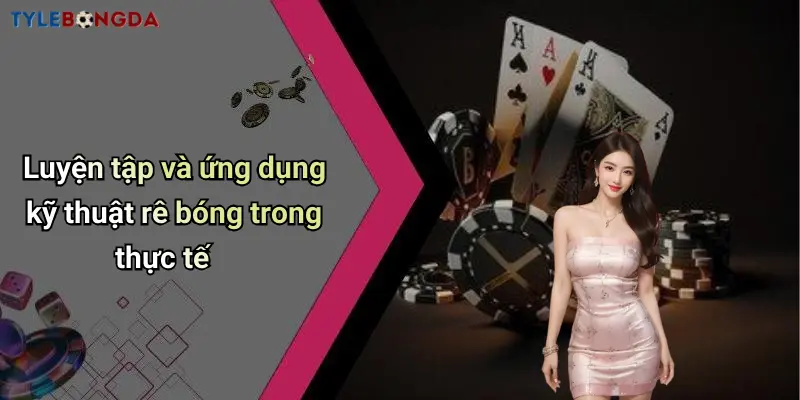 Luyện tập và ứng dụng kỹ thuật rê bóng trong thực tế