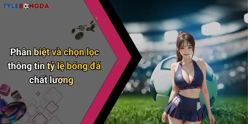 Phân biệt và chọn lọc thông tin tỷ lệ bóng đá chất lượng