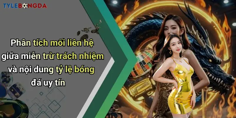 Phân tích mối liên hệ giữa miễn trừ trách nhiệm và nội dung tỷ lệ bóng đá uy tín