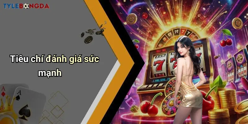 Tiêu chí đánh giá sức mạnh