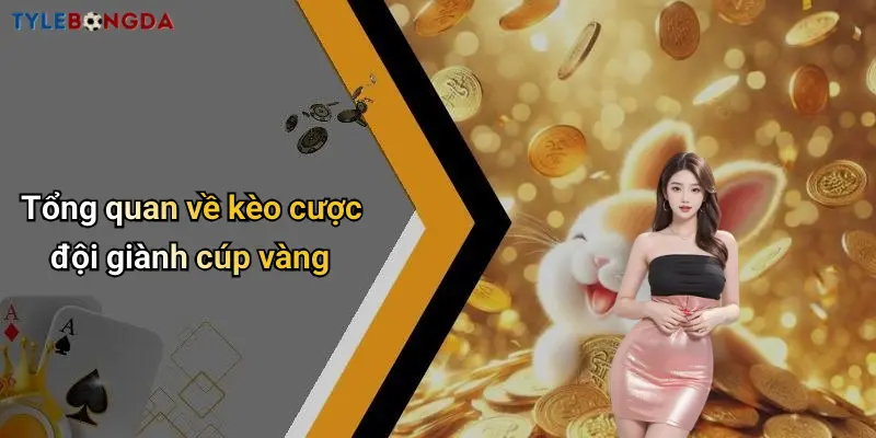 Tổng quan về kèo cược đội giành cúp vàng