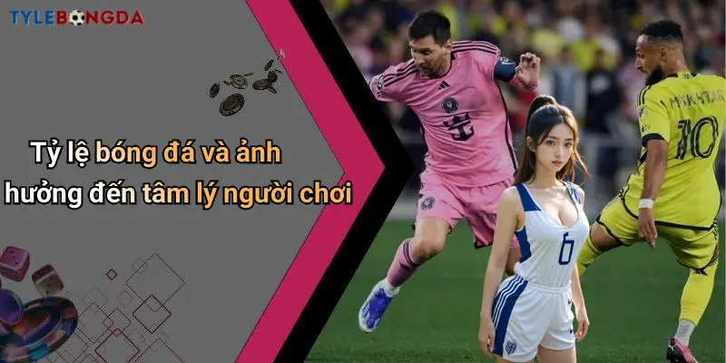 Tỷ lệ bóng đá và ảnh hưởng đến tâm lý người chơi