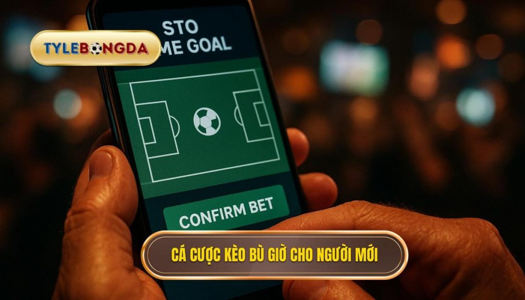 Cá cược kèo bù giờ cho người mới