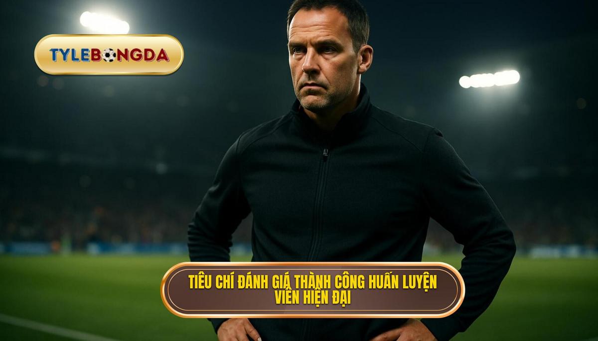 Tiêu chí đánh giá sự thành công của Huấn luyện viên trong kỷ nguyên hiện đại