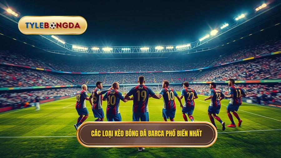 2. Các loại kèo bóng đá Barca phổ biến nhất hiện nay