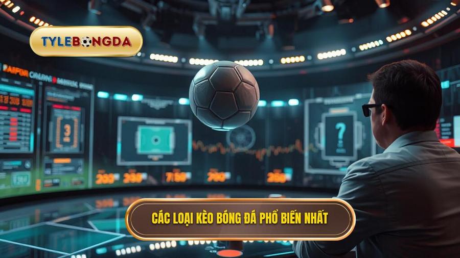 2. Các loại kèo phổ biến nhất khi xem kèo bóng đá trực tuyến
