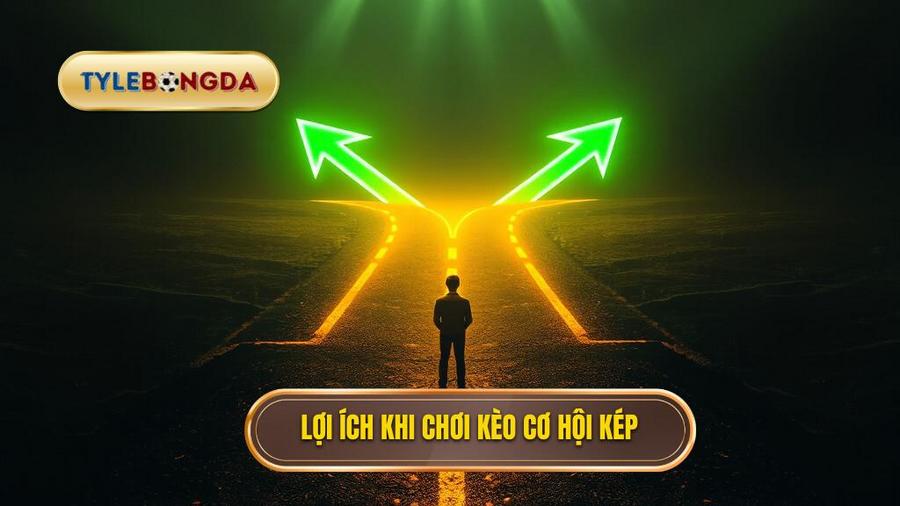 Lợi ích khi chơi kèo cơ hội kép