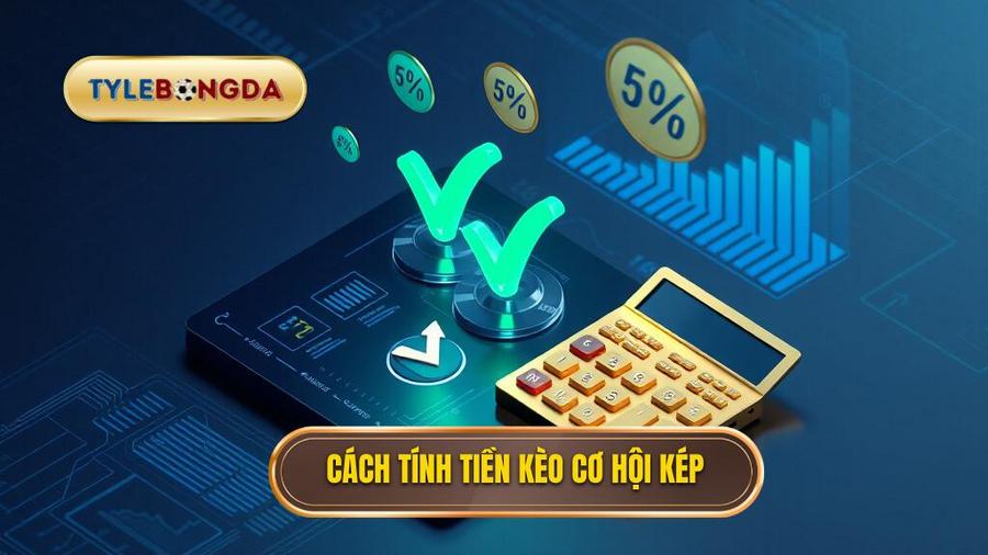 Cách tính tiền kèo cơ hội kép