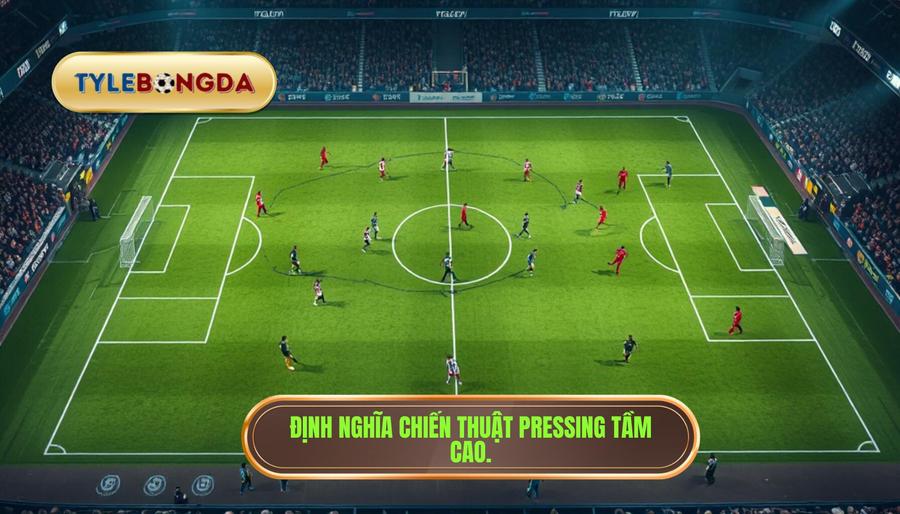  Định nghĩa chiến thuật pressing tầm cao.