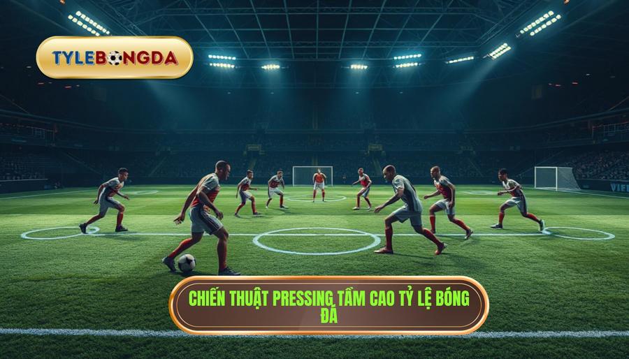 Chiến thuật pressing tầm cao: Nghệ thuật kiểm soát và hủy diệt